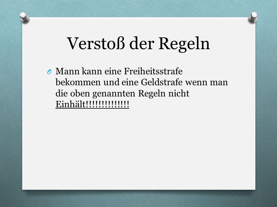 Verstoß der Regeln Mann kann eine Freiheitsstrafe bekommen und eine Geldstrafe wenn man die oben genannten Regeln nicht Einhält!!!!!!!!!!!!!!