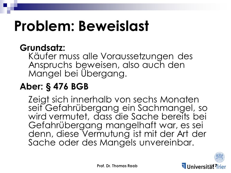 Problem: Beweislast Grundsatz: Käufer muss alle Voraussetzungen des Anspruchs beweisen, also auch den Mangel bei Übergang.