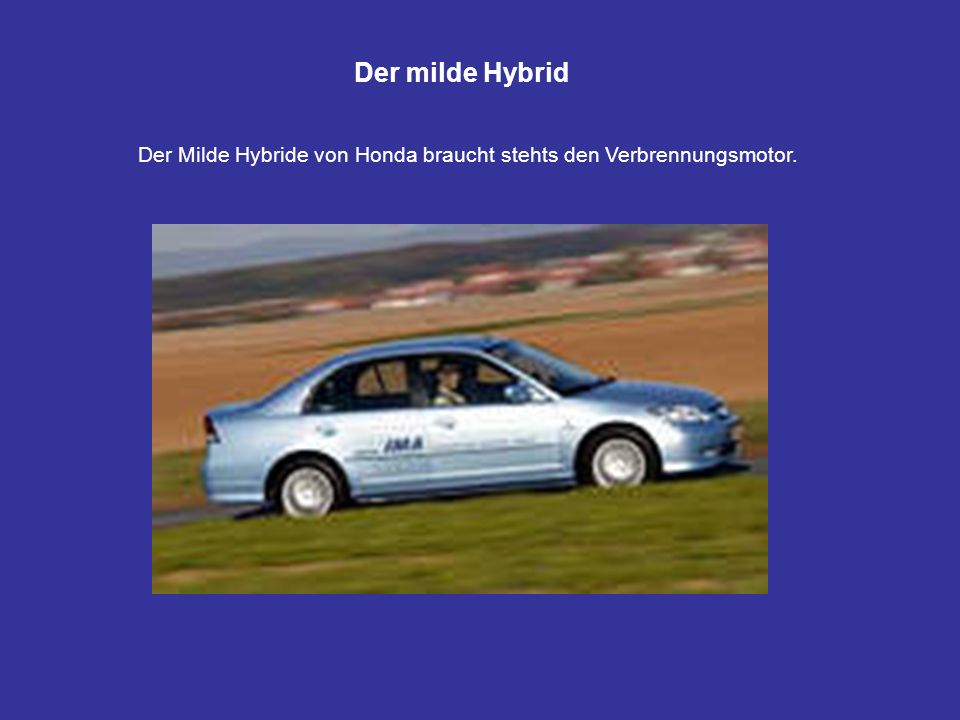 Der milde Hybrid Der Milde Hybride von Honda braucht stehts den Verbrennungsmotor.