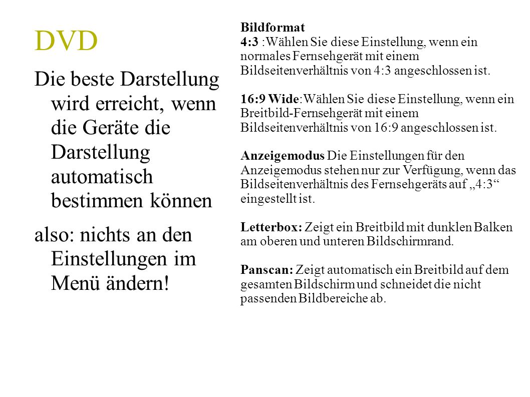 Bildformat 4:3 :Wählen Sie diese Einstellung, wenn ein normales Fernsehgerät mit einem Bildseitenverhältnis von 4:3 angeschlossen ist.
