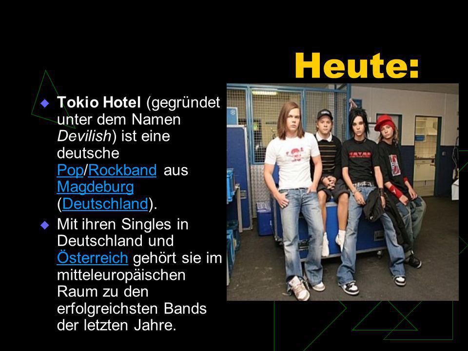 Heute: Tokio Hotel (gegründet unter dem Namen Devilish) ist eine deutsche Pop/Rockband aus Magdeburg (Deutschland).