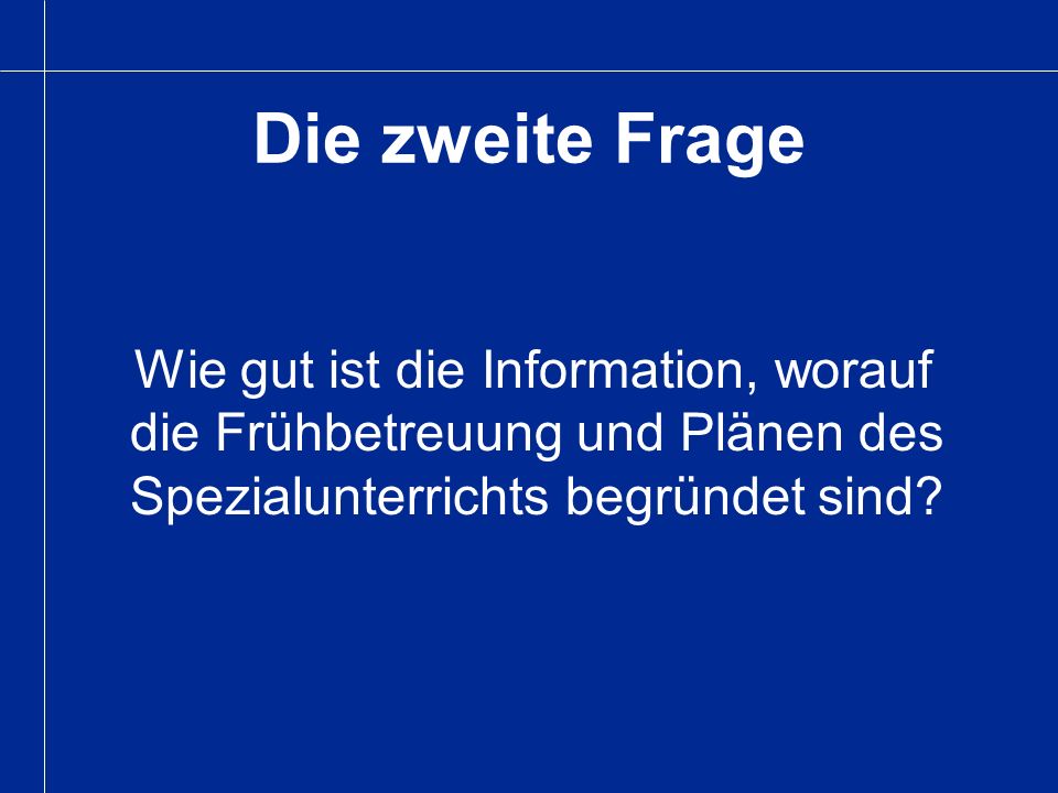 Die zweite Frage Wie gut ist die Information, worauf die Frühbetreuung und Plänen des Spezialunterrichts begründet sind