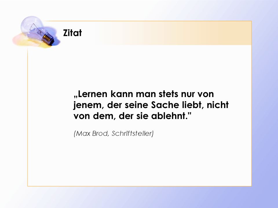 Zitat „Lernen kann man stets nur von jenem, der seine Sache liebt, nicht von dem, der sie ablehnt.