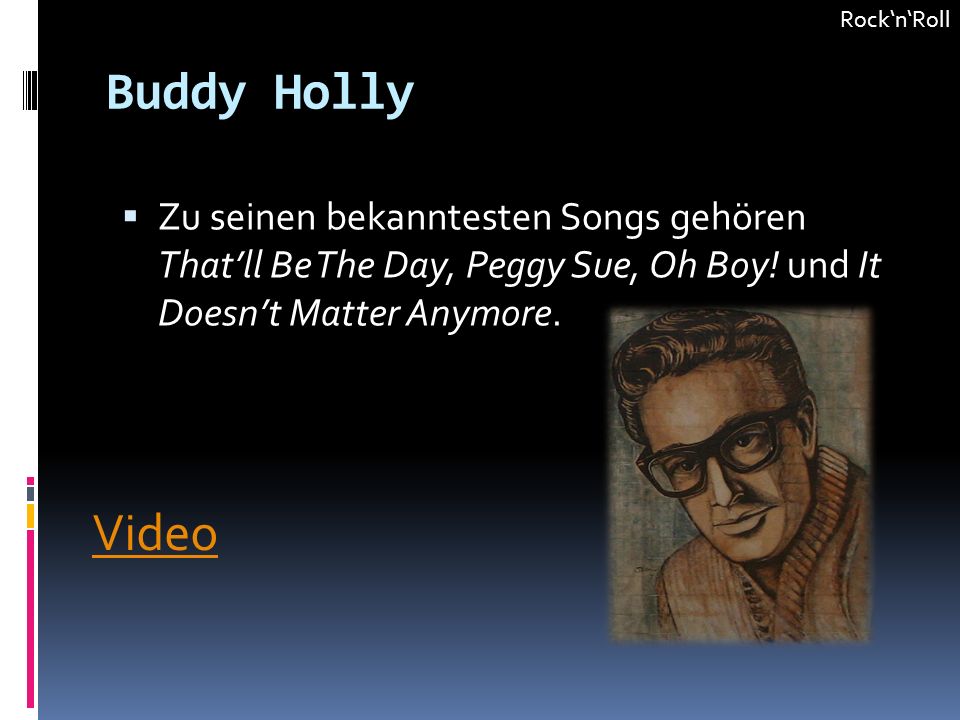 Rock‘n‘Roll Buddy Holly. Zu seinen bekanntesten Songs gehören That’ll Be The Day, Peggy Sue, Oh Boy! und It Doesn’t Matter Anymore.