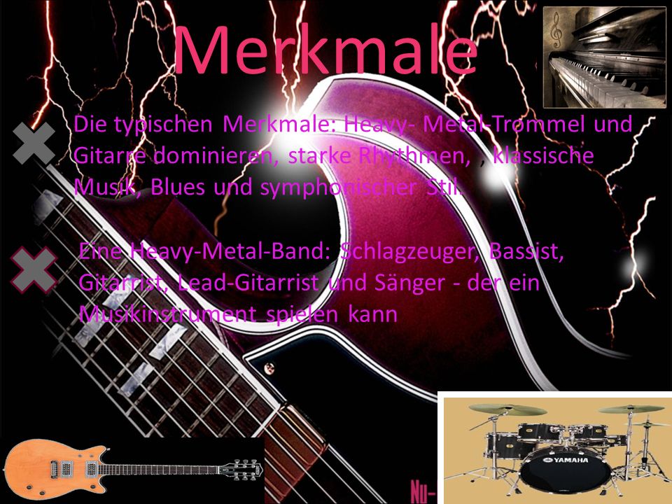 Merkmale Die typischen Merkmale: Heavy- Metal-Trommel und Gitarre dominieren, starke Rhythmen, , klassische Musik, Blues und symphonischer Stil.