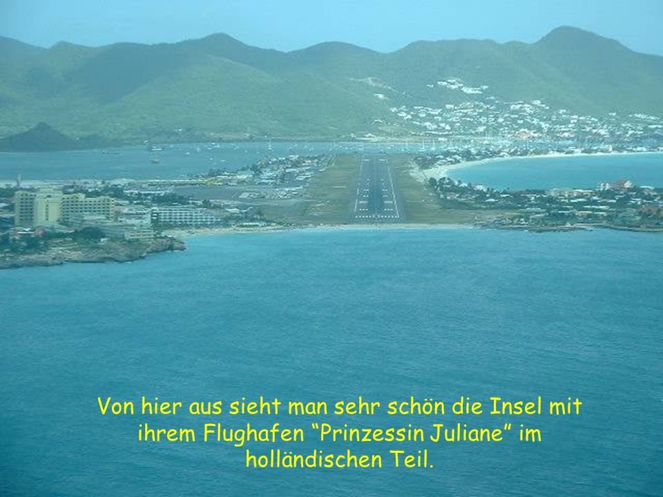Von hier aus sieht man sehr schön die Insel mit ihrem Flughafen Prinzessin Juliane im holländischen Teil.