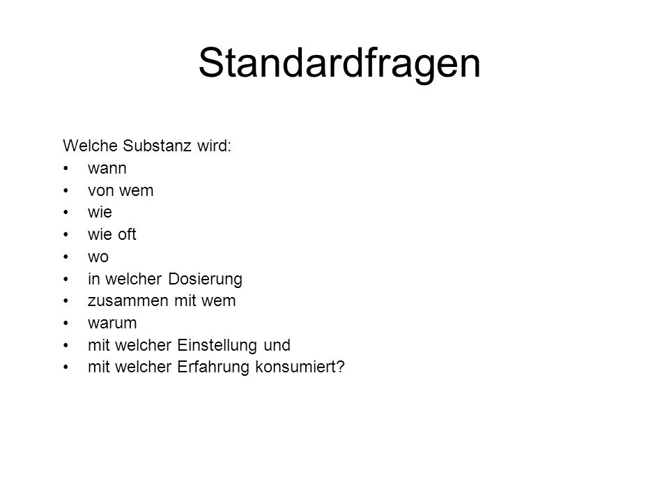 Standardfragen Welche Substanz wird: wann von wem wie wie oft wo