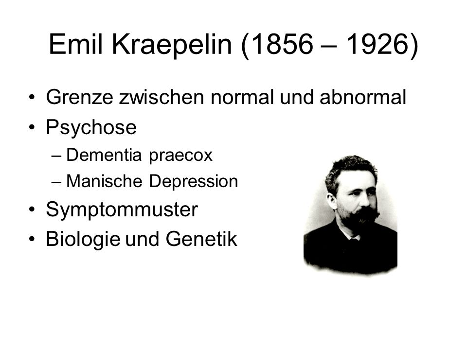 Emil Kraepelin (1856 – 1926) Grenze zwischen normal und abnormal