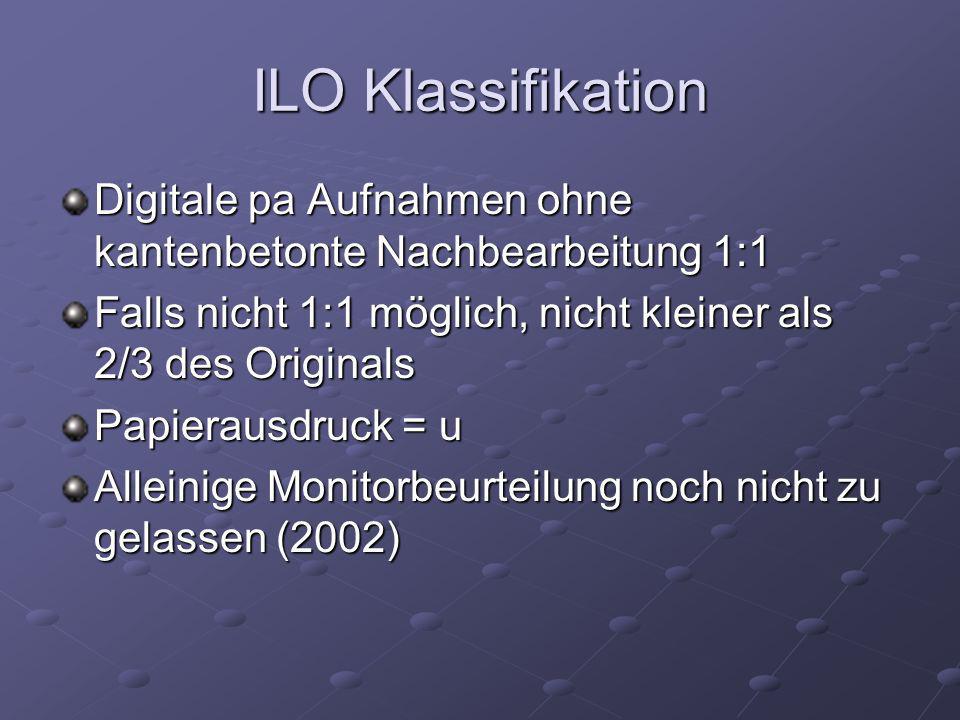 ILO Klassifikation Digitale pa Aufnahmen ohne kantenbetonte Nachbearbeitung 1:1. Falls nicht 1:1 möglich, nicht kleiner als 2/3 des Originals.