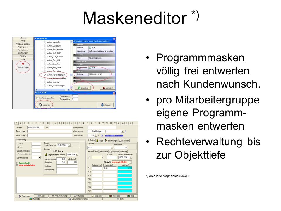 Maskeneditor *) Programmmasken völlig frei entwerfen nach Kundenwunsch. pro Mitarbeitergruppe eigene Programm-masken entwerfen.