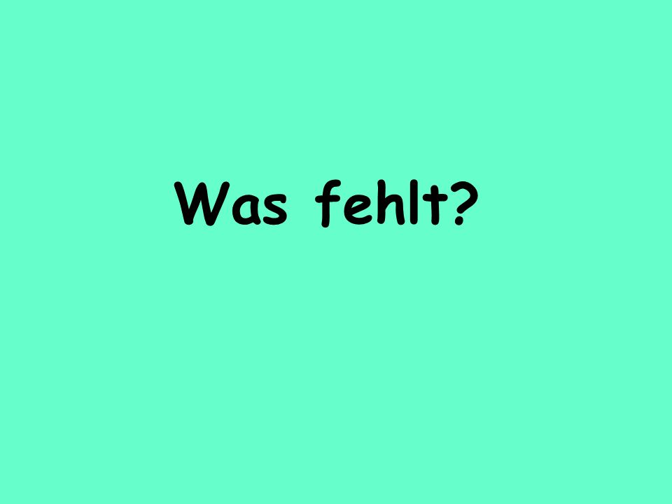 Was fehlt