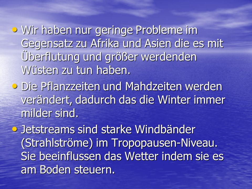 Wir haben nur geringe Probleme im Gegensatz zu Afrika und Asien die es mit Überflutung und größer werdenden Wüsten zu tun haben.