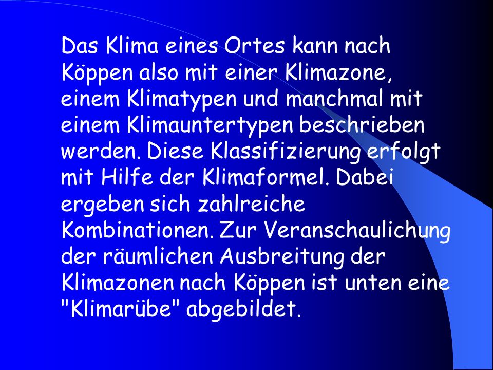 Das Klima eines Ortes kann nach Köppen also mit einer Klimazone, einem Klimatypen und manchmal mit einem Klimauntertypen beschrieben werden.