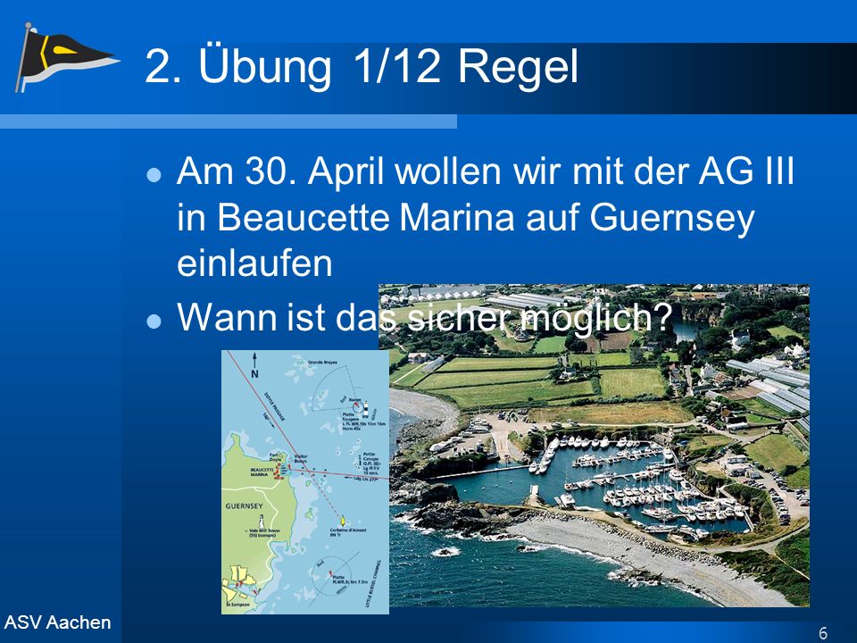 2. Übung 1/12 Regel Am 30. April wollen wir mit der AG III in Beaucette Marina auf Guernsey einlaufen.