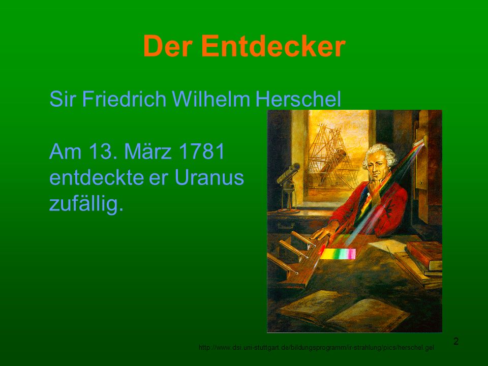 Der Entdecker Sir Friedrich Wilhelm Herschel Am 13. März 1781