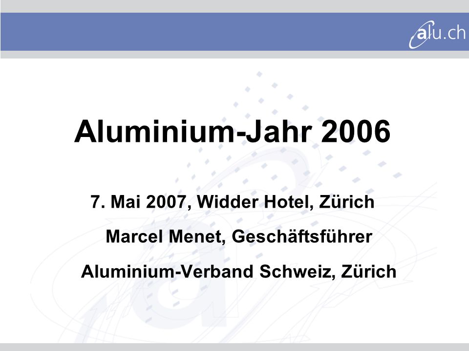 Aluminium-Jahr Mai 2007, Widder Hotel, Zürich Marcel Menet, Geschäftsführer Aluminium-Verband Schweiz, Zürich.