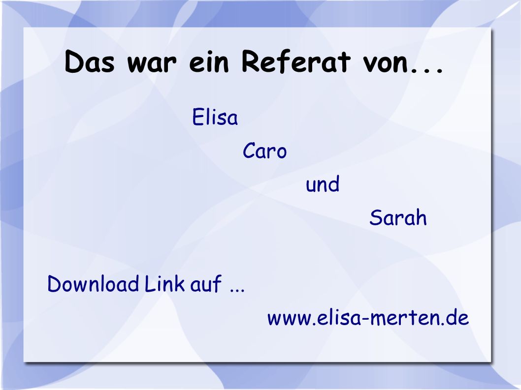 Das war ein Referat von... Elisa Caro und Sarah Download Link auf ...