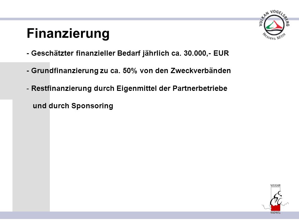 Finanzierung - Geschätzter finanzieller Bedarf jährlich ca ,- EUR. - Grundfinanzierung zu ca. 50% von den Zweckverbänden.