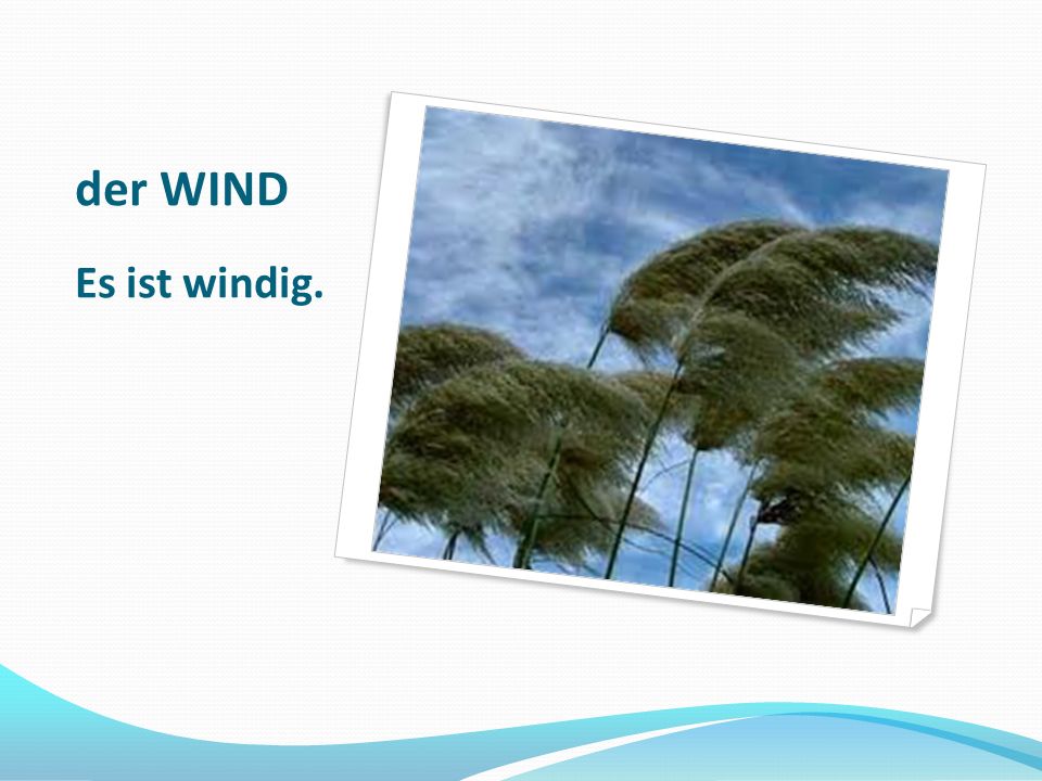 der WIND Es ist windig.