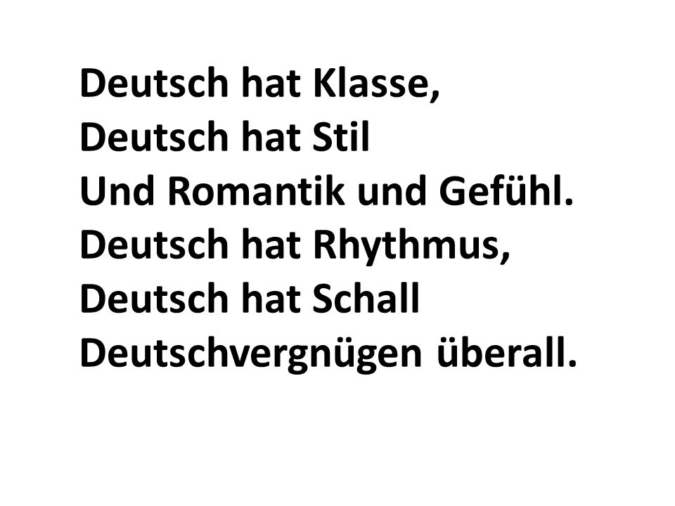 Deutsch hat Klasse, Deutsch hat Stil. Und Romantik und Gefühl. Deutsch hat Rhythmus, Deutsch hat Schall.