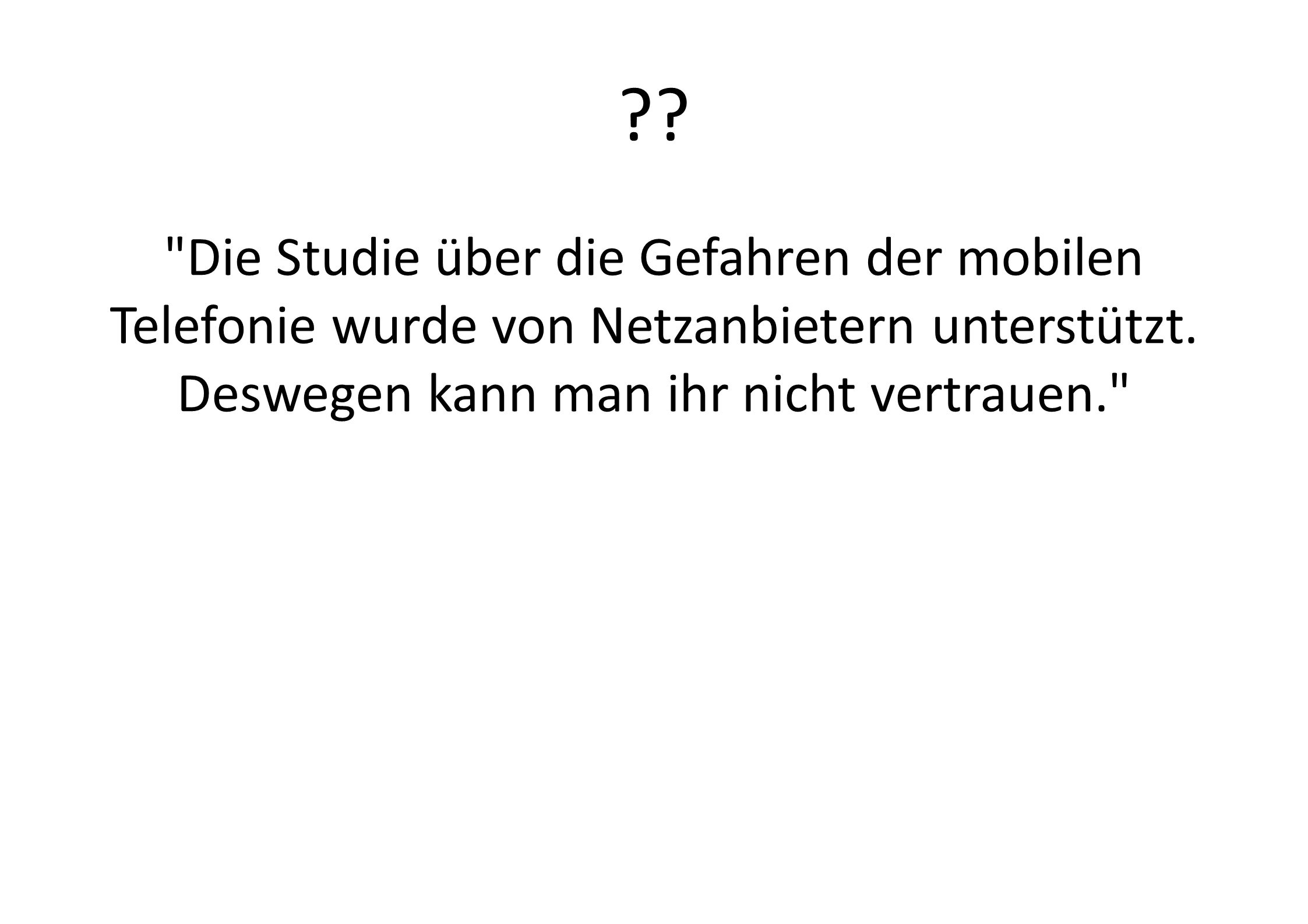 Die Studie über die Gefahren der mobilen Telefonie wurde von Netzanbietern unterstützt. Deswegen kann man ihr nicht vertrauen.
