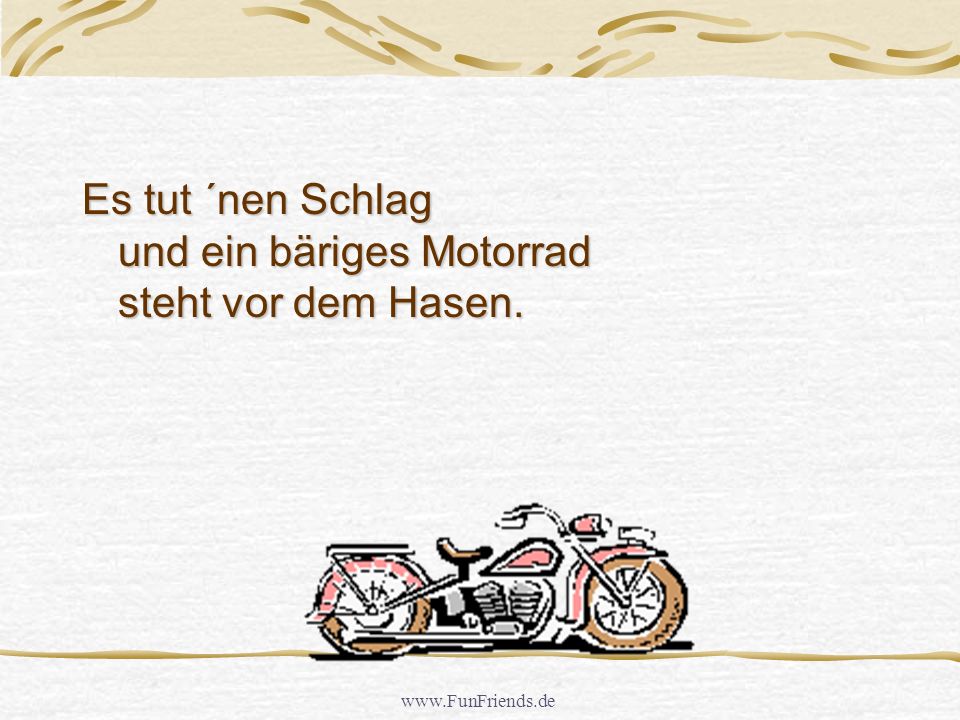 Es tut ´nen Schlag und ein bäriges Motorrad steht vor dem Hasen.