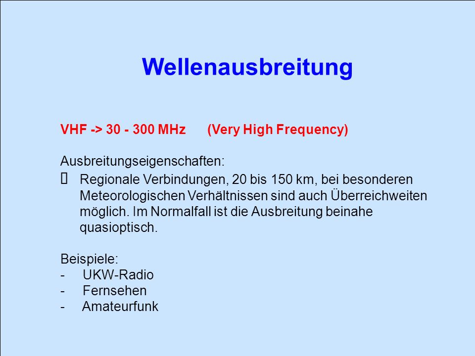 Wellenausbreitung VHF -> MHz (Very High Frequency) Ausbreitungseigenschaften: