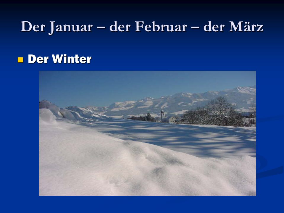 Der Januar – der Februar – der März