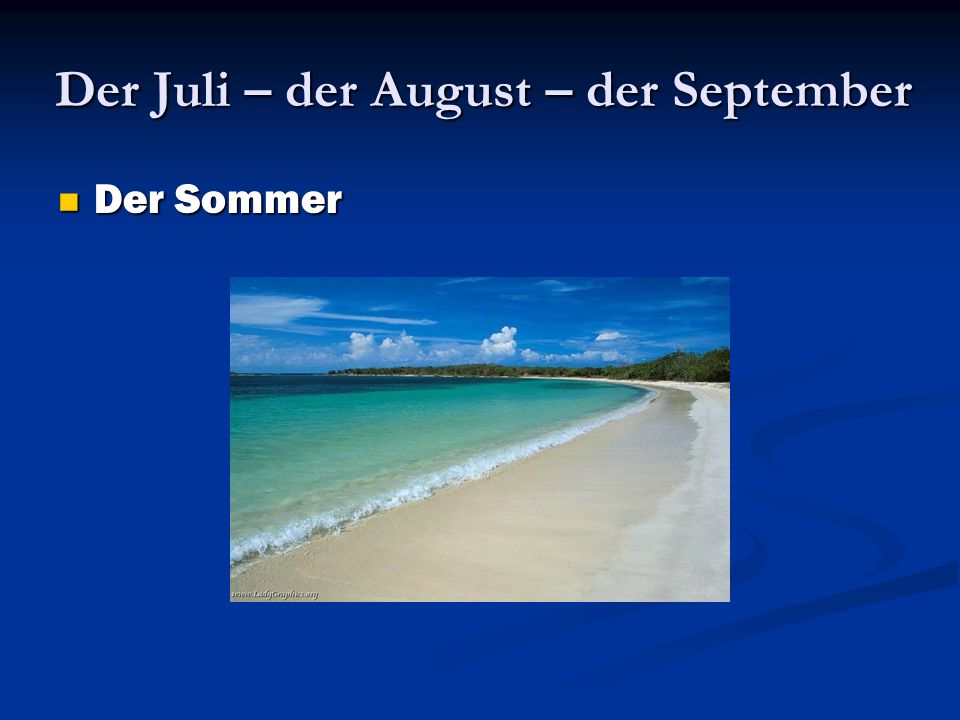 Der Juli – der August – der September