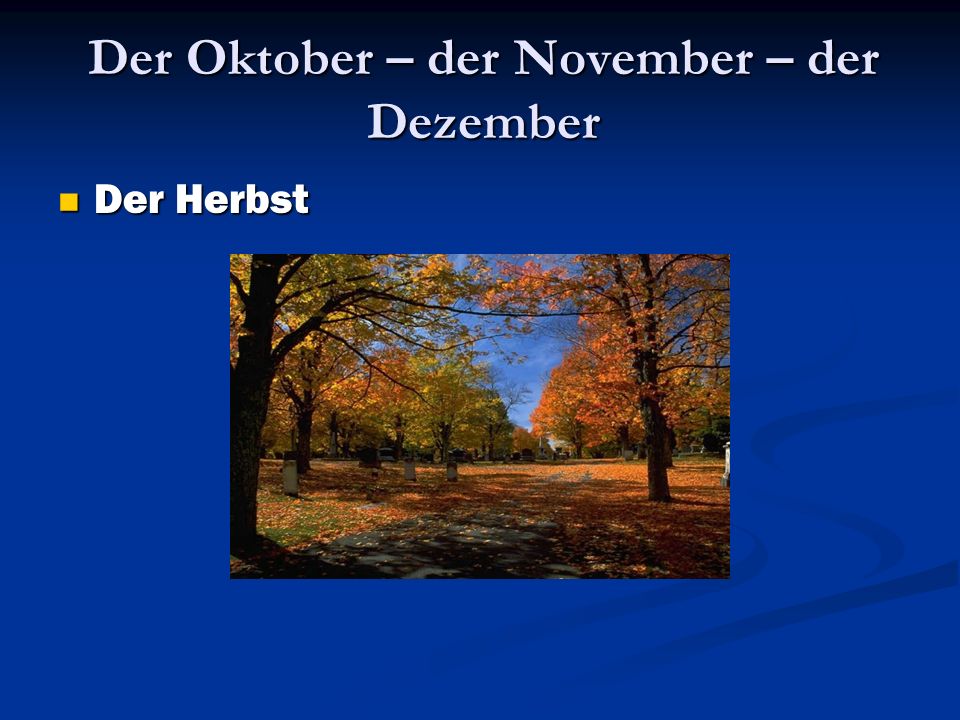 Der Oktober – der November – der Dezember