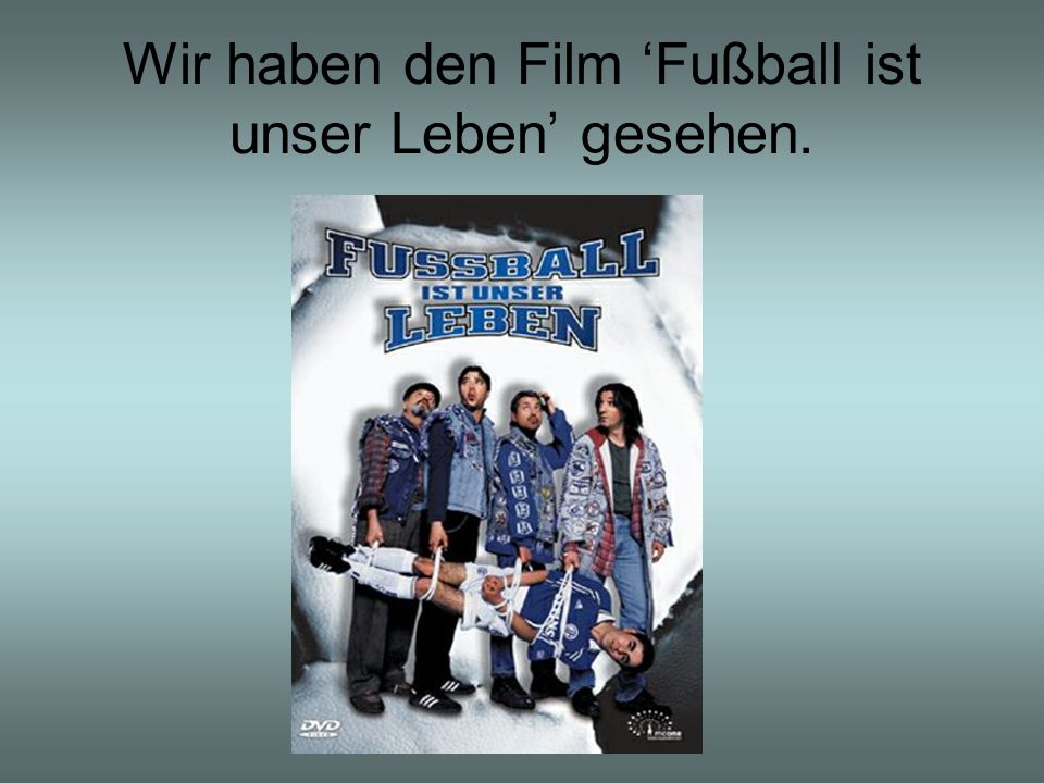 Wir haben den Film ‘Fußball ist unser Leben’ gesehen.