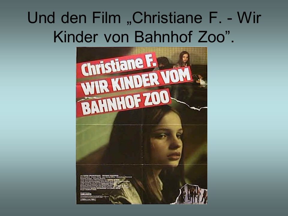 Und den Film „Christiane F. - Wir Kinder von Bahnhof Zoo .