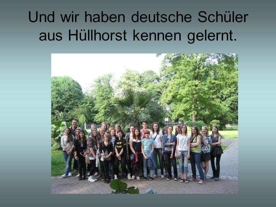 Und wir haben deutsche Schüler aus Hüllhorst kennen gelernt.