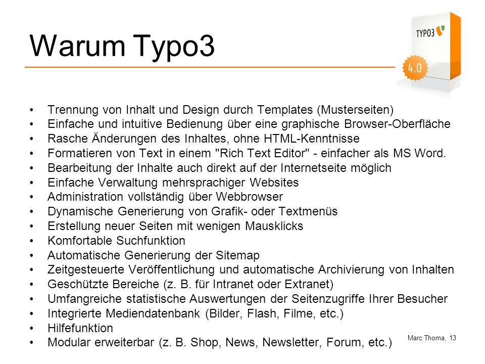 Warum Typo3 Trennung von Inhalt und Design durch Templates (Musterseiten) Einfache und intuitive Bedienung über eine graphische Browser-Oberfläche.