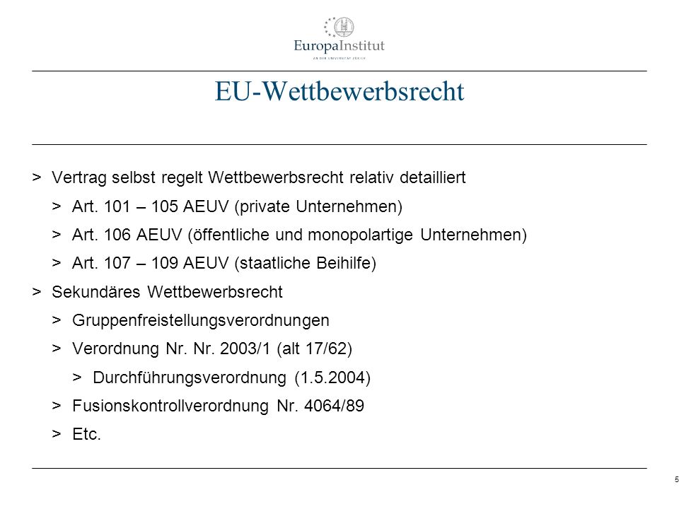 EU-Wettbewerbsrecht Vertrag selbst regelt Wettbewerbsrecht relativ detailliert. Art. 101 – 105 AEUV (private Unternehmen)