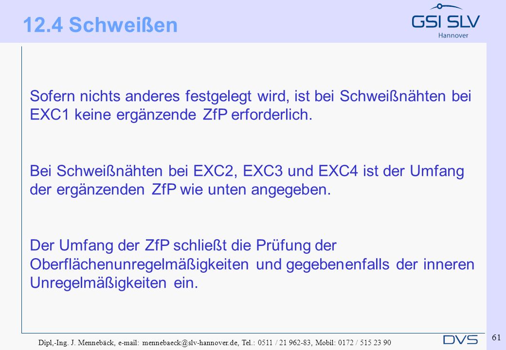 12.4 Schweißen Sofern nichts anderes festgelegt wird, ist bei Schweißnähten bei EXC1 keine ergänzende ZfP erforderlich.
