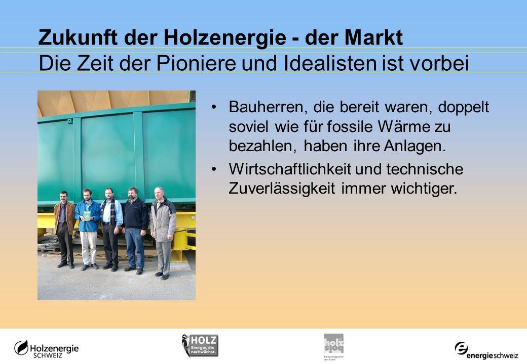 Zukunft der Holzenergie - der Markt Die Zeit der Pioniere und Idealisten ist vorbei