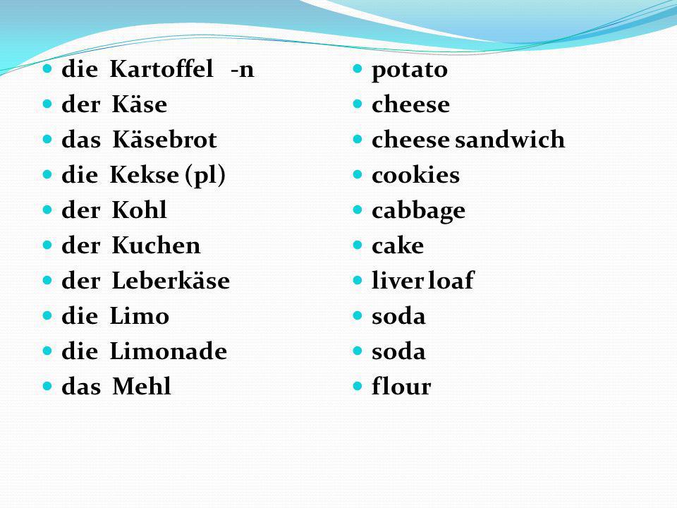 die Kartoffel -n der Käse. das Käsebrot. die Kekse (pl) der Kohl. der Kuchen. der Leberkäse.
