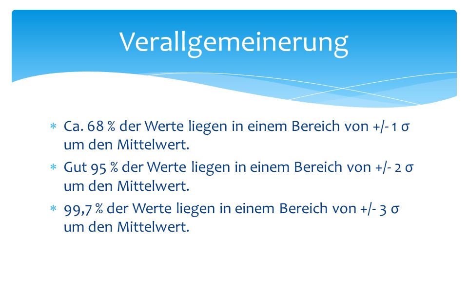 Verallgemeinerung Ca. 68 % der Werte liegen in einem Bereich von +/- 1 σ um den Mittelwert.