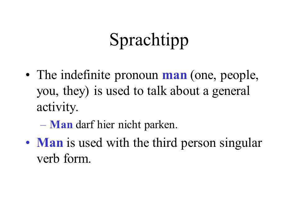 Sprachtipp The indefinite pronoun man (one, people, you, they) is used to talk about a general activity.