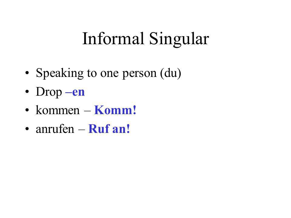 Informal Singular Speaking to one person (du) Drop –en kommen – Komm!