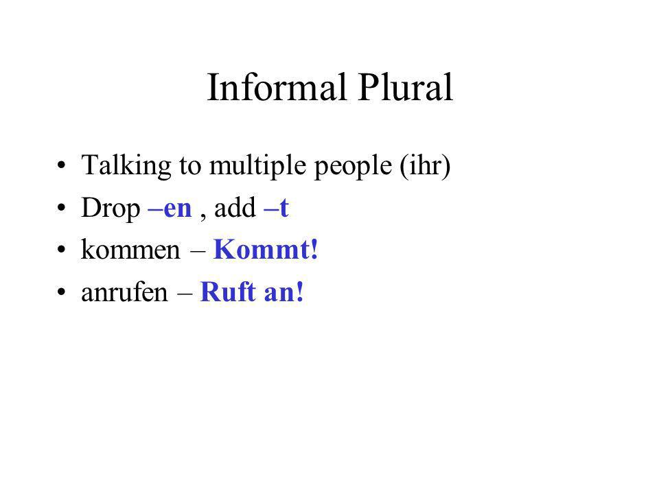 Informal Plural Talking to multiple people (ihr) Drop –en , add –t