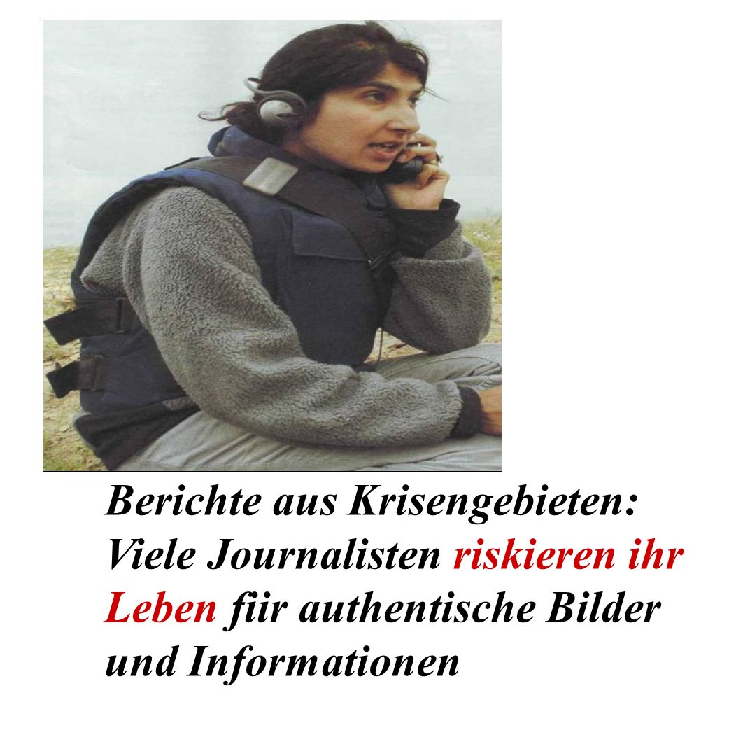 Berichte aus Krisengebieten: Viele Journalisten riskieren ihr Leben fiir authentische Bilder und Informationen