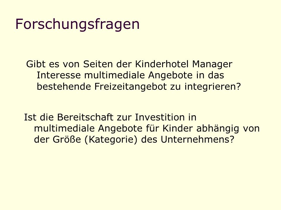 Forschungsfragen Gibt es von Seiten der Kinderhotel Manager Interesse multimediale Angebote in das bestehende Freizeitangebot zu integrieren