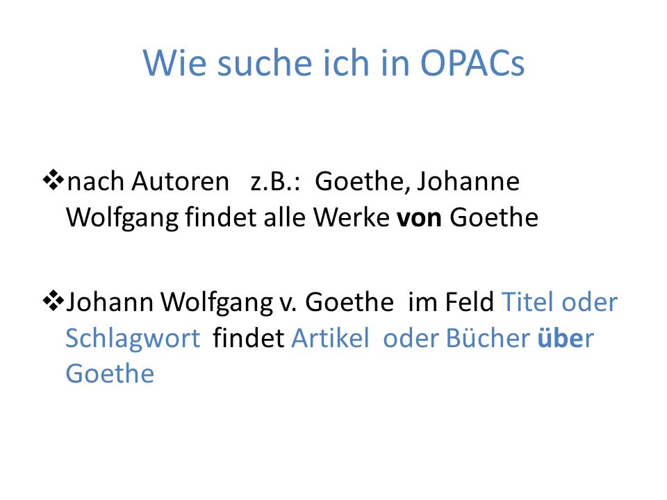 Wie suche ich in OPACs nach Autoren z.B.: Goethe, Johanne Wolfgang findet alle Werke von Goethe.
