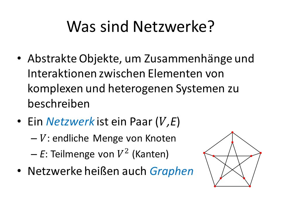 Was sind Netzwerke Abstrakte Objekte, um Zusammenhänge und Interaktionen zwischen Elementen von komplexen und heterogenen Systemen zu beschreiben.