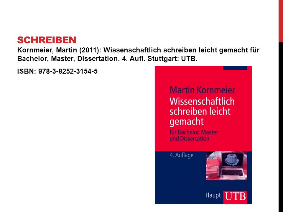 schreiben Kornmeier, Martin (2011): Wissenschaftlich schreiben leicht gemacht für Bachelor, Master, Dissertation. 4. Aufl. Stuttgart: UTB.