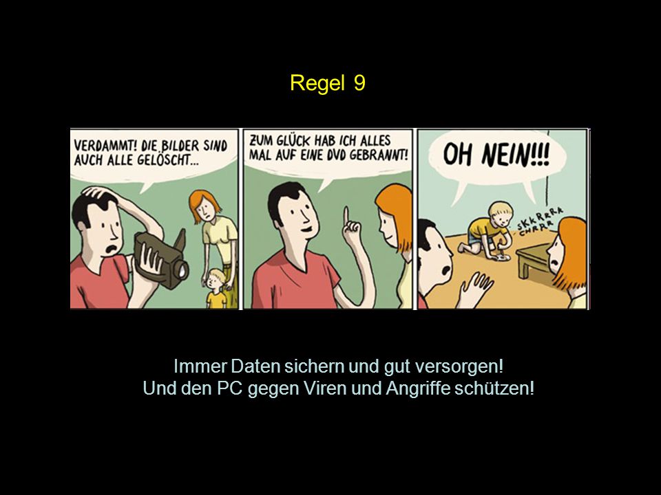 Regel 9 Immer Daten sichern und gut versorgen! Und den PC gegen Viren und Angriffe schützen!