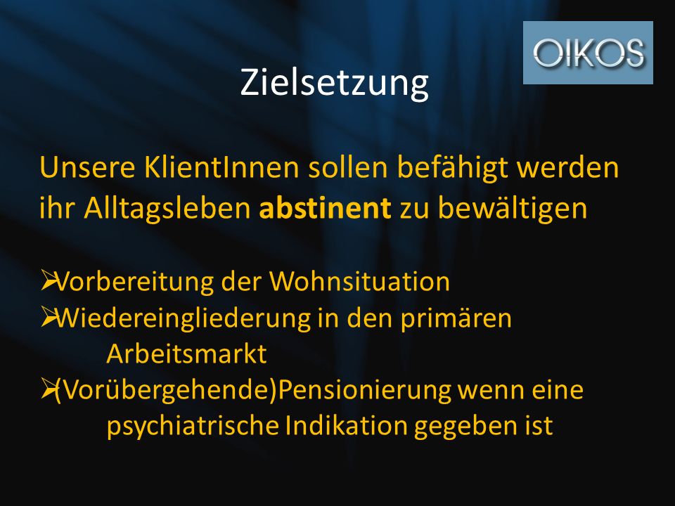 Zielsetzung Unsere KlientInnen sollen befähigt werden ihr Alltagsleben abstinent zu bewältigen. Vorbereitung der Wohnsituation.