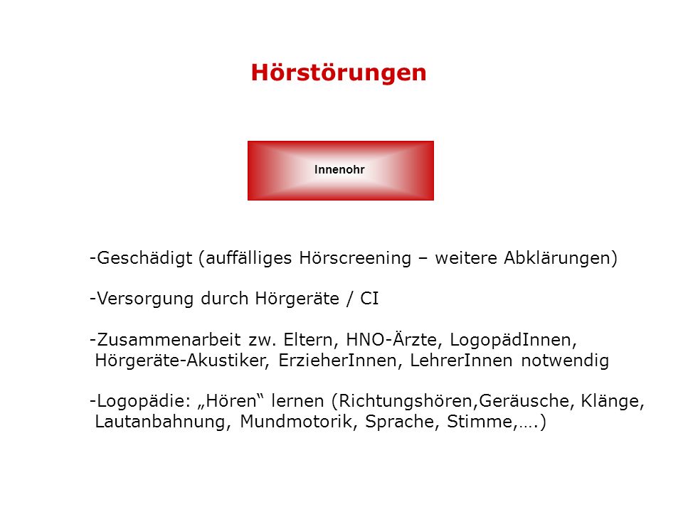 Hörstörungen Innenohr. Geschädigt (auffälliges Hörscreening – weitere Abklärungen) Versorgung durch Hörgeräte / CI.